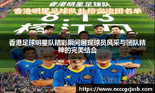 香港足球明星队精彩瞬间展现球员风采与团队精神的完美结合