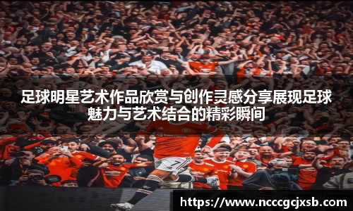足球明星艺术作品欣赏与创作灵感分享展现足球魅力与艺术结合的精彩瞬间