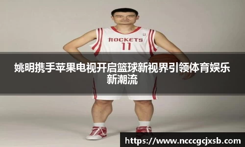 姚明携手苹果电视开启篮球新视界引领体育娱乐新潮流