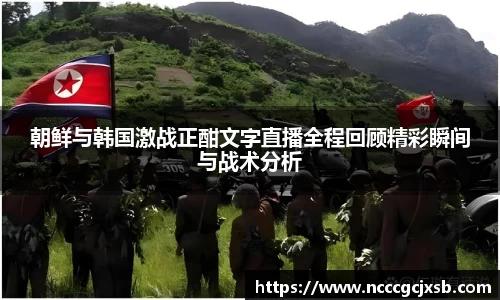 朝鲜与韩国激战正酣文字直播全程回顾精彩瞬间与战术分析